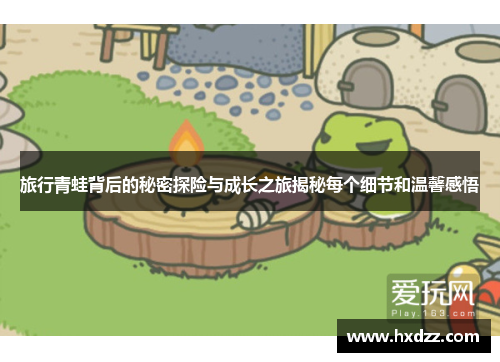 旅行青蛙背后的秘密探险与成长之旅揭秘每个细节和温馨感悟